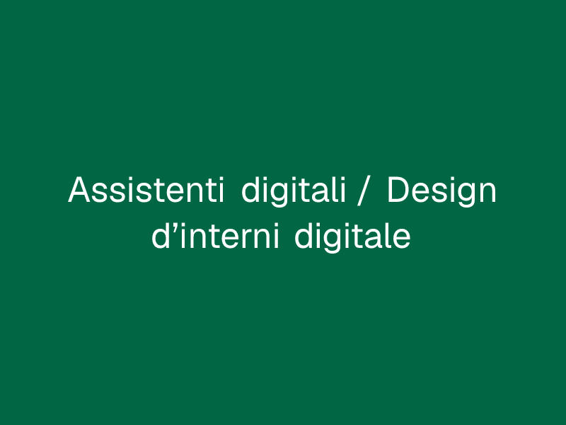 Assistenti digitali / Design d’interni digitale