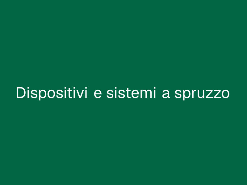 Dispositivi e sistemi a spruzzo