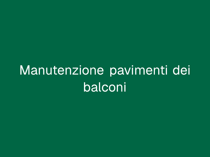 Manutenzione pavimenti dei balconi