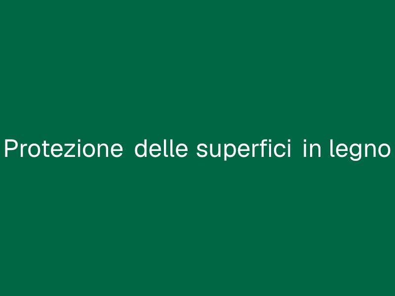 Protezione delle superfici in legno