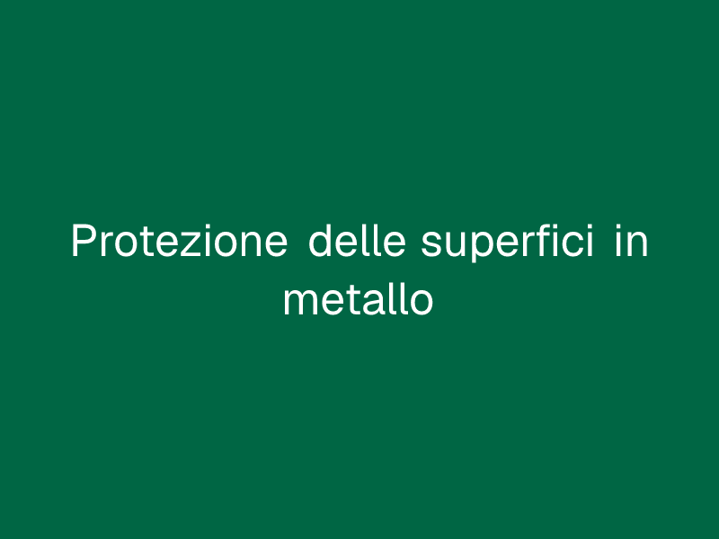 Protezione delle superfici in metallo