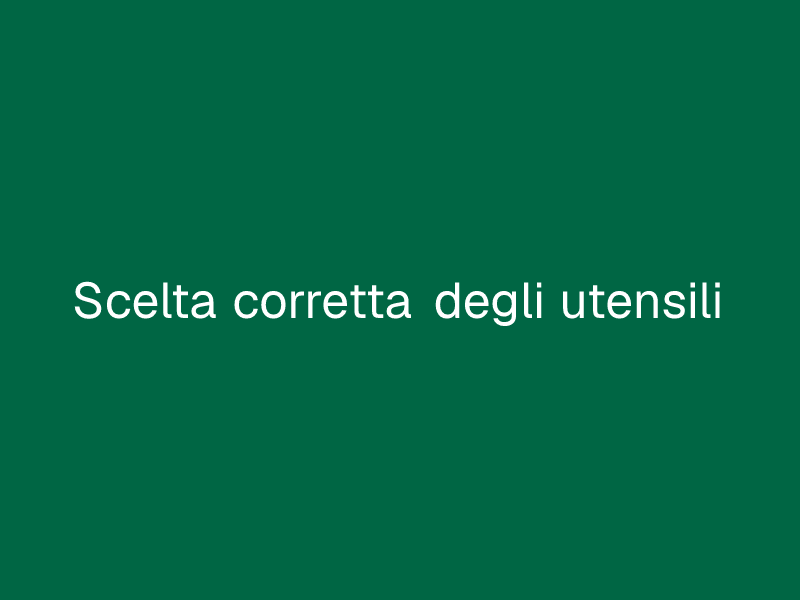Scelta corretta degli utensili