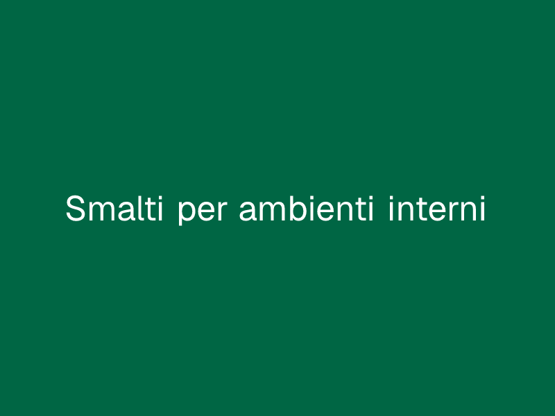 Smalti per ambienti interni